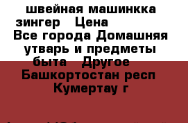 швейная машинкка зингер › Цена ­ 100 000 - Все города Домашняя утварь и предметы быта » Другое   . Башкортостан респ.,Кумертау г.